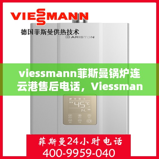 viessmann菲斯曼锅炉连云港售后电话，Viessmann菲斯曼锅炉连云港售后服务热线及联系方式
