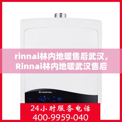rinnai林内地暖售后武汉，Rinnai林内地暖武汉售后服务中心，专业维修，贴心服务