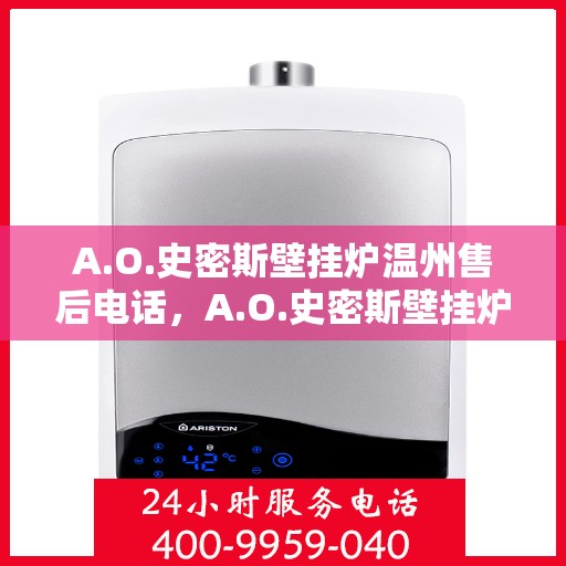 A.O.史密斯壁挂炉温州售后电话，A.O.史密斯壁挂炉温州售后服务中心联系电话