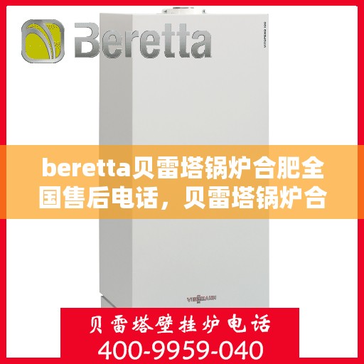 beretta贝雷塔锅炉合肥全国售后电话，贝雷塔锅炉合肥售后服务中心电话号码公布