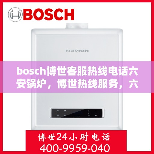 bosch博世客服热线电话六安锅炉，博世热线服务，六安锅炉客户支持专线