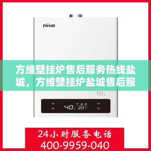 方维壁挂炉售后服务热线盐城，方维壁挂炉盐城售后服务热线，专业团队，贴心服务