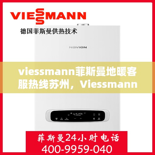 viessmann菲斯曼地暖客服热线苏州，Viessmann菲斯曼地暖苏州客服热线指南