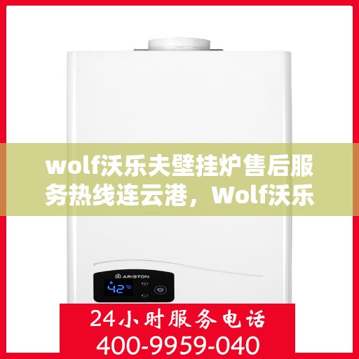wolf沃乐夫壁挂炉售后服务热线连云港，Wolf沃乐夫壁挂炉连云港售后服务热线全攻略