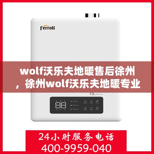 wolf沃乐夫地暖售后徐州，徐州wolf沃乐夫地暖专业售后服务指南