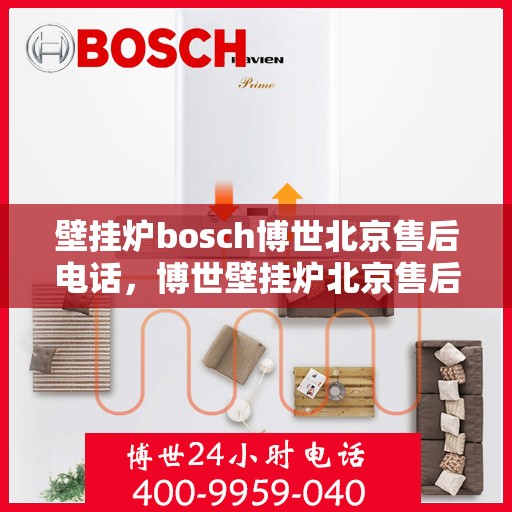 壁挂炉bosch博世北京售后电话，博世壁挂炉北京售后专线，专业解决您的壁挂炉问题