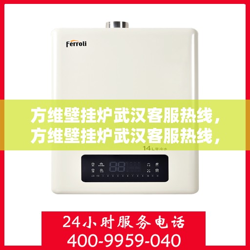 方维壁挂炉武汉客服热线，方维壁挂炉武汉客服热线，专业团队为您提供贴心服务