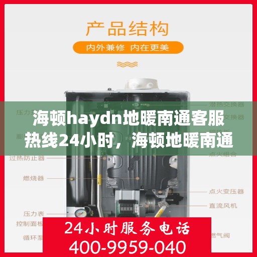 海顿haydn地暖南通客服热线24小时，海顿地暖南通客服热线全天候服务，温暖连接每一个家庭