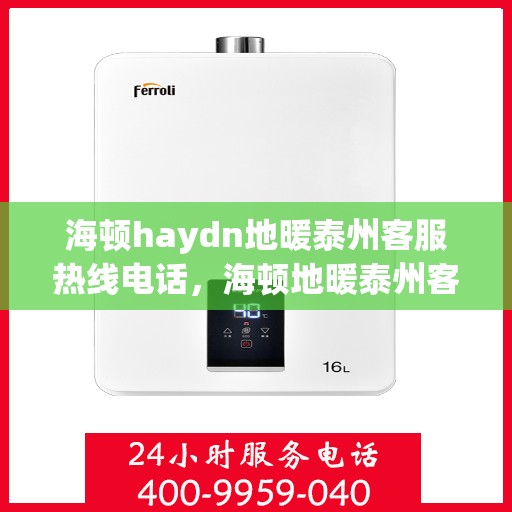 海顿haydn地暖泰州客服热线电话，海顿地暖泰州客服热线电话，专业服务的温暖连接