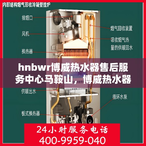 hnbwr博威热水器售后服务中心马鞍山，博威热水器马鞍山售后服务中心，专业维修与贴心服务