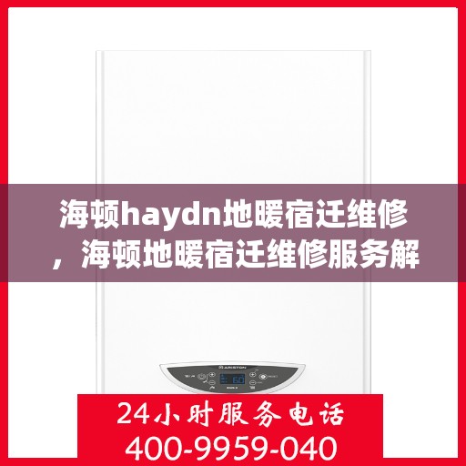 海顿haydn地暖宿迁维修，海顿地暖宿迁维修服务解析