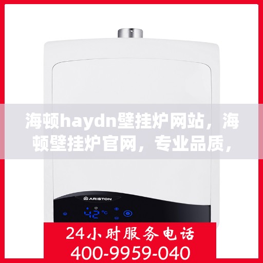 海顿haydn壁挂炉网站，海顿壁挂炉官网，专业品质，温暖千万家庭
