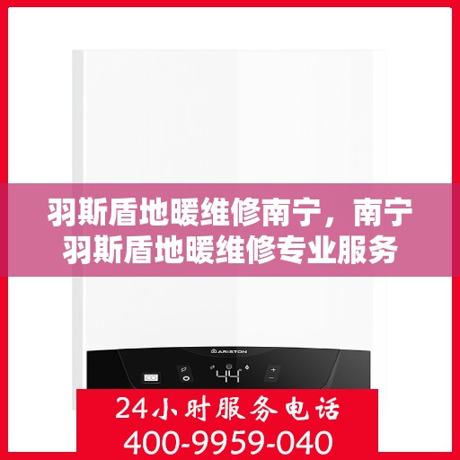 羽斯盾地暖维修南宁，南宁羽斯盾地暖维修专业服务