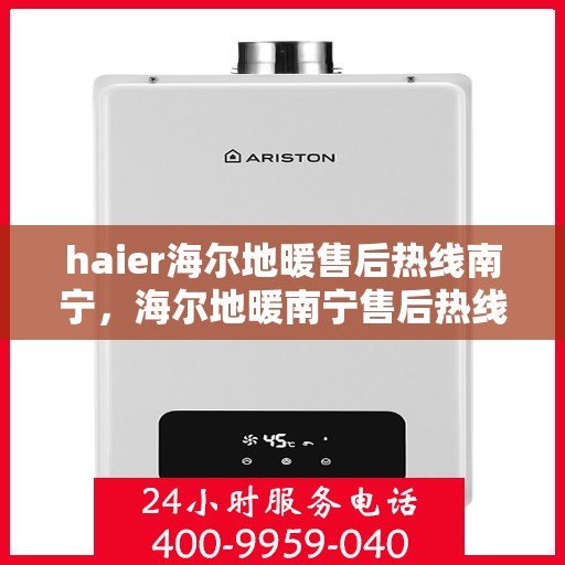 haier海尔地暖售后热线南宁，海尔地暖南宁售后热线专业服务