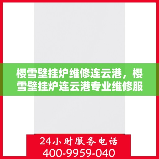樱雪壁挂炉维修连云港，樱雪壁挂炉连云港专业维修服务