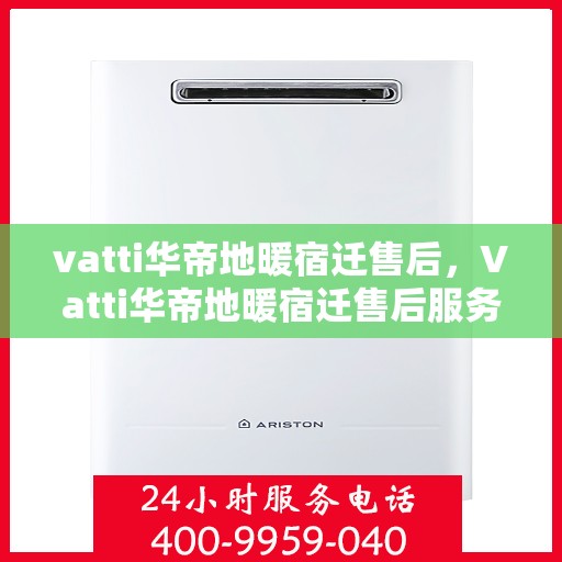 vatti华帝地暖宿迁售后，Vatti华帝地暖宿迁售后服务解析