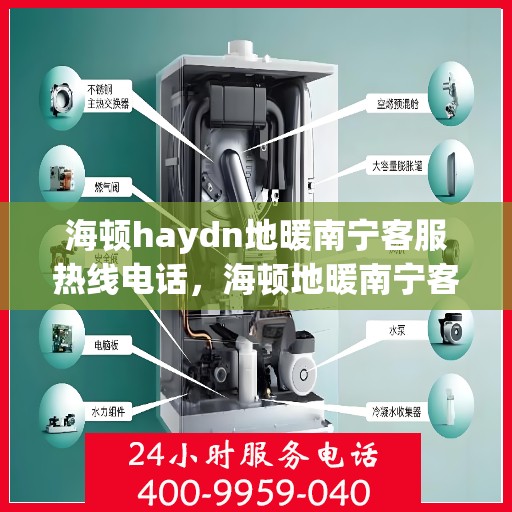海顿haydn地暖南宁客服热线电话，海顿地暖南宁客服热线电话详解