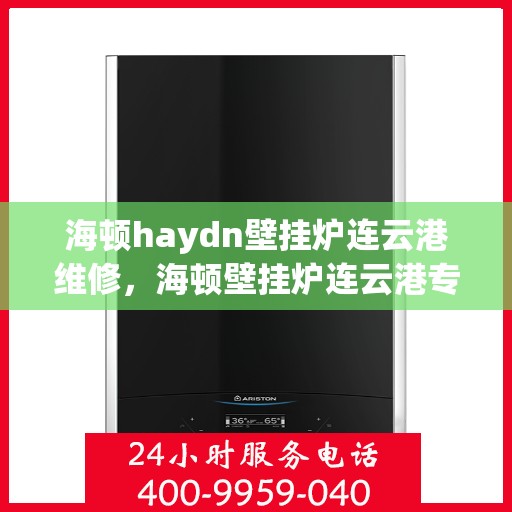 海顿haydn壁挂炉连云港维修，海顿壁挂炉连云港专业维修服务