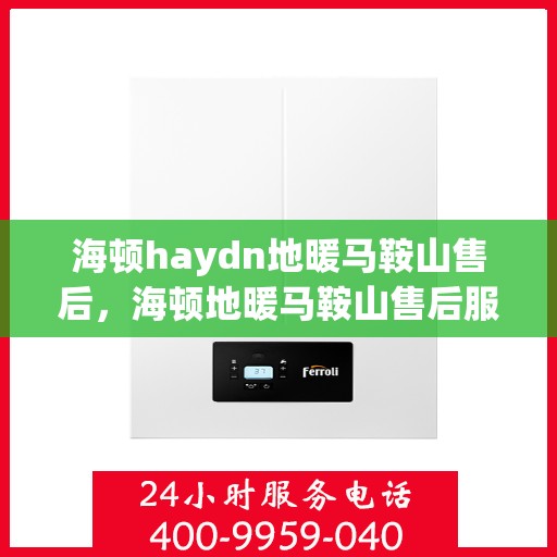 海顿haydn地暖马鞍山售后，海顿地暖马鞍山售后服务详解
