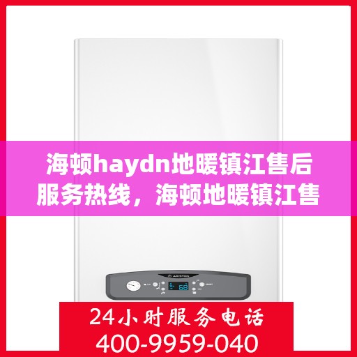 海顿haydn地暖镇江售后服务热线，海顿地暖镇江售后服务热线，专业解决您的温暖问题