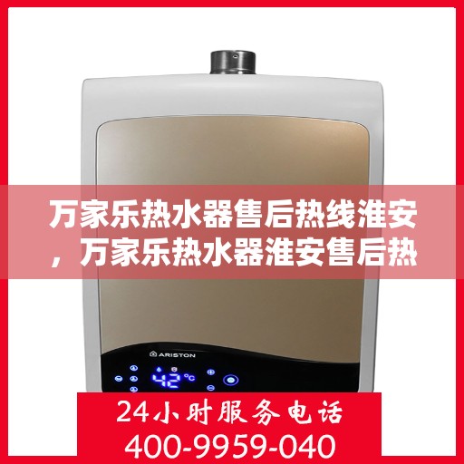 万家乐热水器售后热线淮安，万家乐热水器淮安售后热线专业服务，解决您的热水难题