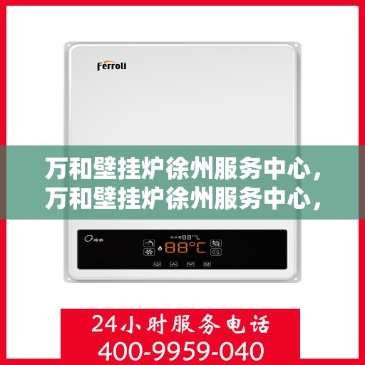 万和壁挂炉徐州服务中心，万和壁挂炉徐州服务中心，专业维修与贴心服务