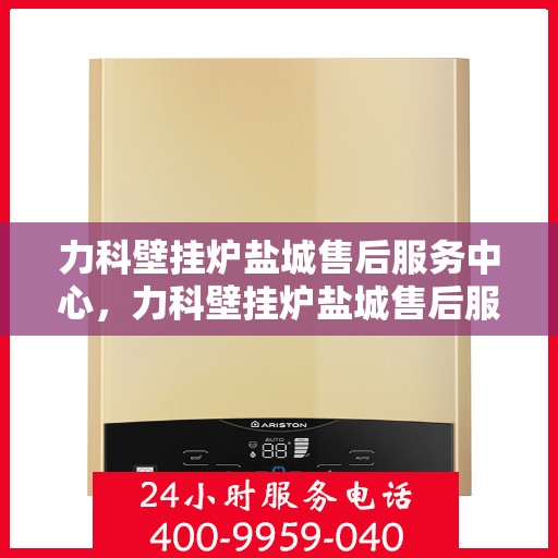 力科壁挂炉盐城售后服务中心，力科壁挂炉盐城售后服务中心，专业维修与贴心服务