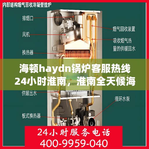 海顿haydn锅炉客服热线24小时淮南，淮南全天候海顿锅炉客服热线，贴心服务不打烊