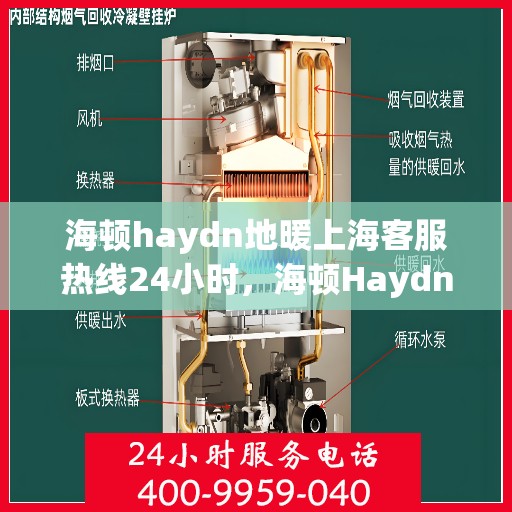 海顿haydn地暖上海客服热线24小时，海顿Haydn地暖上海全天候客服热线服务