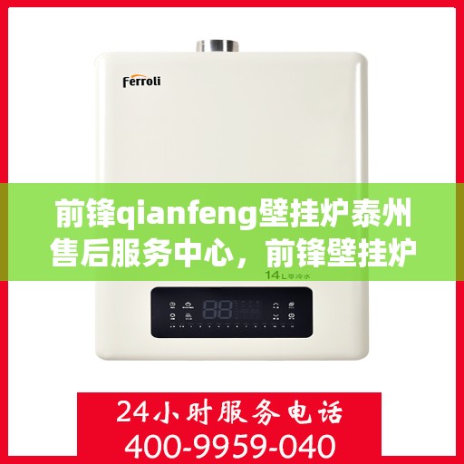 前锋qianfeng壁挂炉泰州售后服务中心，前锋壁挂炉泰州售后服务中心，专业维修，贴心服务