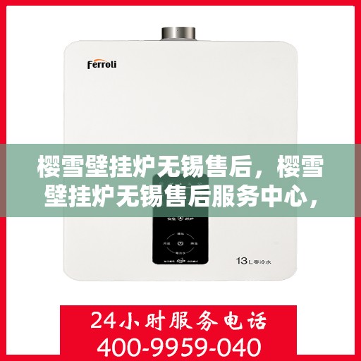 樱雪壁挂炉无锡售后，樱雪壁挂炉无锡售后服务中心，专业维修与贴心服务