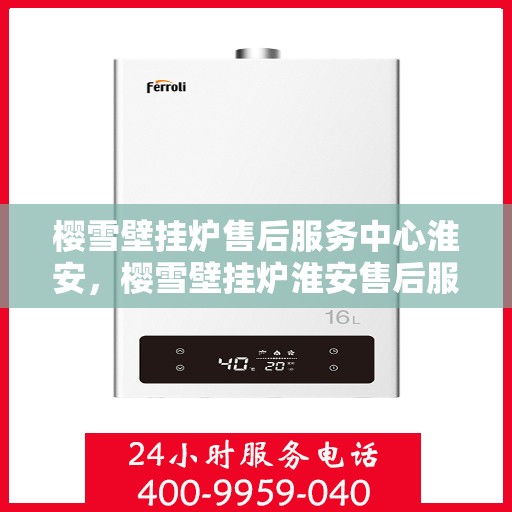 樱雪壁挂炉售后服务中心淮安，樱雪壁挂炉淮安售后服务中心，专业维修，贴心服务