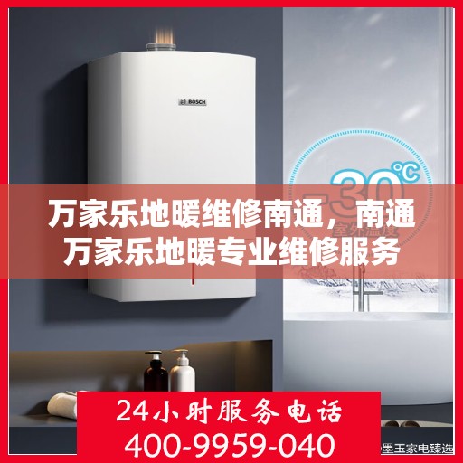 万家乐地暖维修南通，南通万家乐地暖专业维修服务