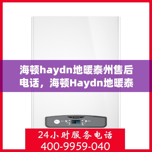 海顿haydn地暖泰州售后电话，海顿Haydn地暖泰州售后服务中心联系电话
