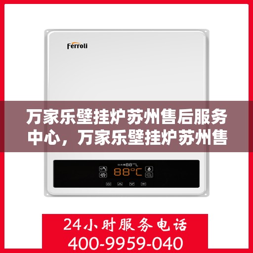 万家乐壁挂炉苏州售后服务中心，万家乐壁挂炉苏州售后服务中心，专业维修与贴心服务
