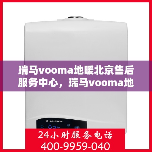 瑞马vooma地暖北京售后服务中心，瑞马vooma地暖北京售后服务中心，专业团队，贴心服务