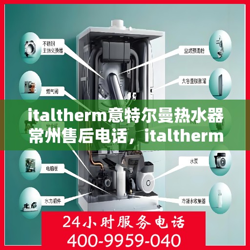 italtherm意特尔曼热水器常州售后电话，italtherm意特尔曼热水器常州售后服务中心联系电话及服务一览