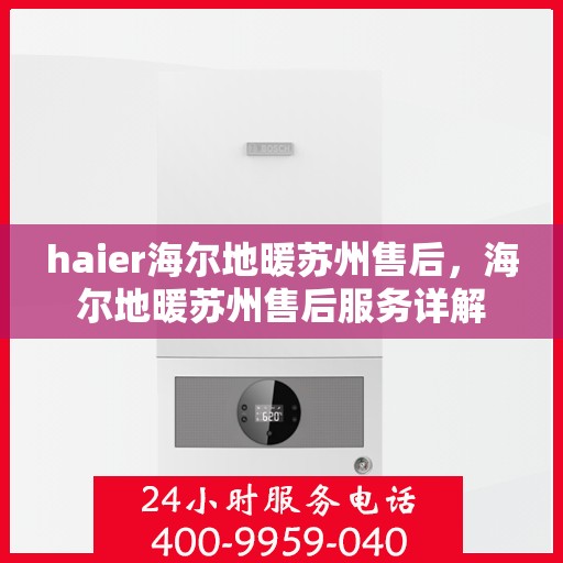 haier海尔地暖苏州售后，海尔地暖苏州售后服务详解