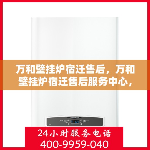 万和壁挂炉宿迁售后，万和壁挂炉宿迁售后服务中心，专业维修，贴心服务