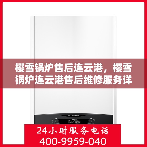 樱雪锅炉售后连云港，樱雪锅炉连云港售后维修服务详解
