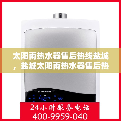 太阳雨热水器售后热线盐城，盐城太阳雨热水器售后热线专业服务，解决您的维修难题