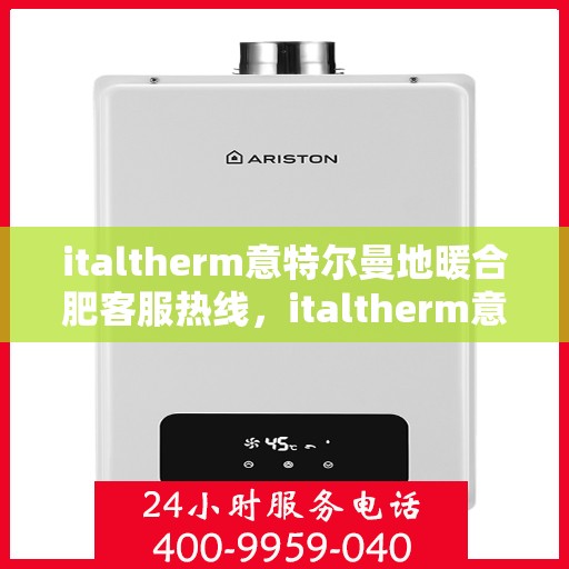 italtherm意特尔曼地暖合肥客服热线，italtherm意特尔曼地暖合肥客服热线，专业解答，温暖您的每一个冬季