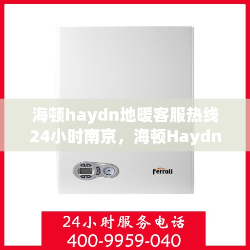 海顿haydn地暖客服热线24小时南京，海顿Haydn地暖南京24小时客服热线服务开通