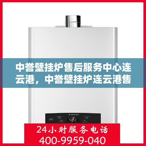 中誉壁挂炉售后服务中心连云港，中誉壁挂炉连云港售后服务中心，专业维修，贴心服务